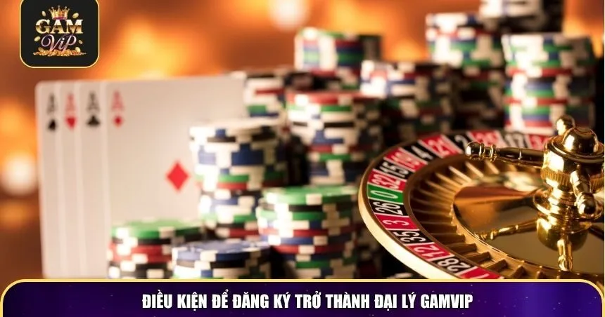 Điều kiện để đăng ký trở thành đại lý Gamvip