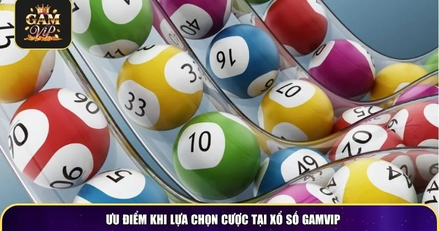 Ưu điểm khi lựa chọn cược tại xổ số Gamvip